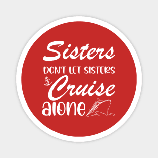 Sisters Don't Let Sisters Cruise Alone T-shirt Trip Gift Magnet